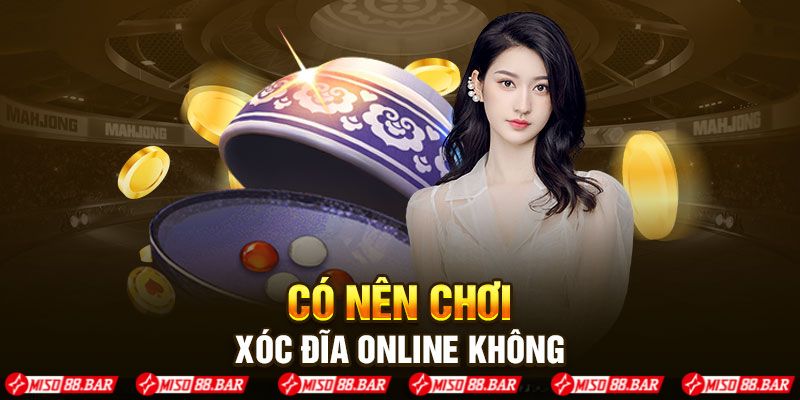 Vì sao nên chơi Xóc đĩa trực tuyến